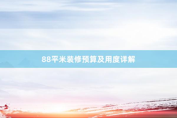 88平米装修预算及用度详解